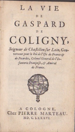 [COURTILZ DE SANDRAS] - La vie de Gaspard de Coligny, Seigneur de Chastillon sur Loin. gouverneur pour le Roi de l'Isle de France et de Picardie, Colonel General de l'Infanterie Franoise, et Amiral de France.